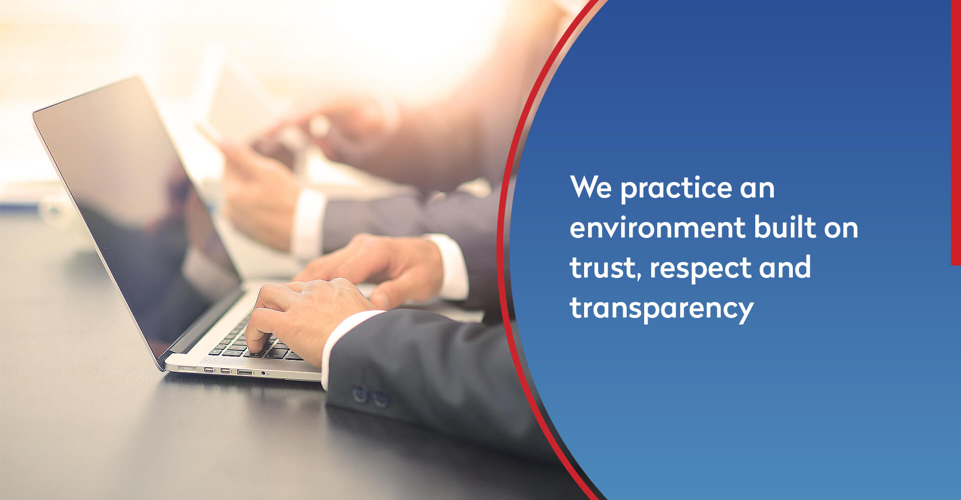 We practice an environment built on trust,respect and transparency 